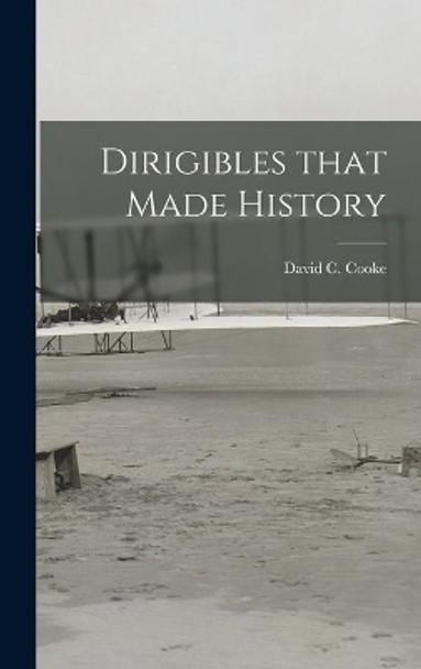 Dirigibles That Made History by David C (David Coxe) 1917- Cooke 9781013464058