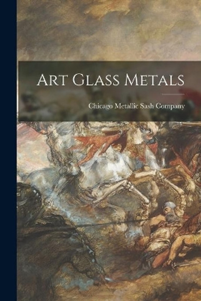 Art Glass Metals by Chicago Metallic Sash Company 9781013662331