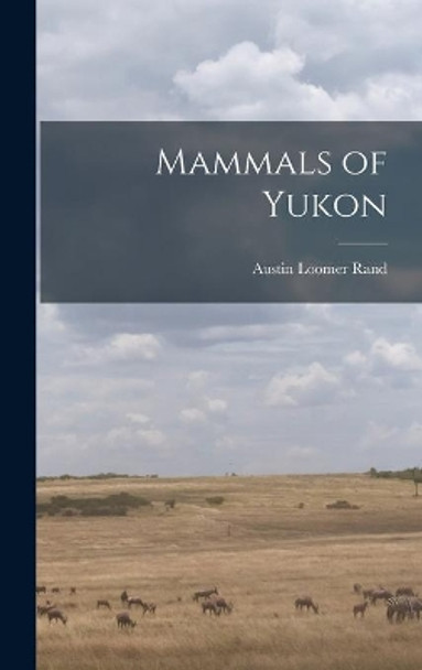 Mammals of Yukon by Austin Loomer 1905-1982 Rand 9781013819940