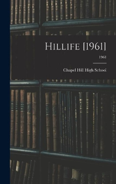 Hillife [1961]; 1961 by Chapel Hill High School (Chapel Hill 9781013935688