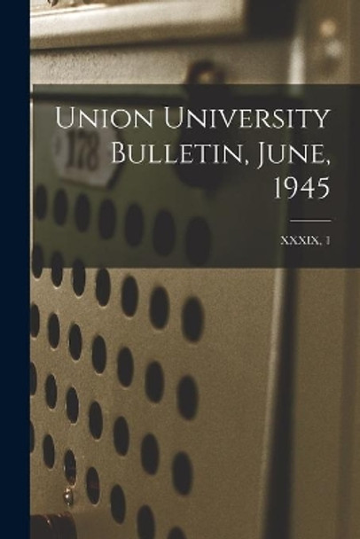 Union University Bulletin, June, 1945; XXXIX, 1 by Anonymous 9781013862885