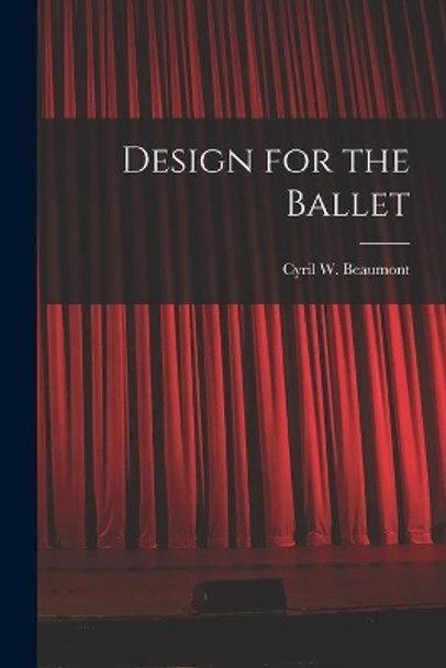 Design for the Ballet by Cyril W (Cyril William) 1 Beaumont 9781013877728