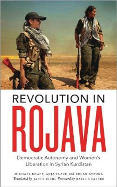 Revolution in Rojava: Democratic Autonomy and Women's Liberation in Syrian Kurdistan by Michael Knapp