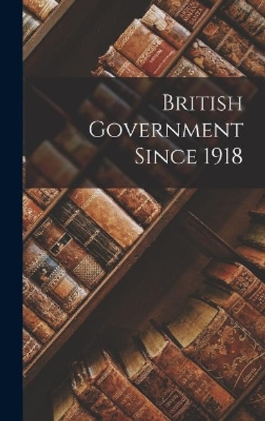 British Government Since 1918 by Anonymous 9781013922756