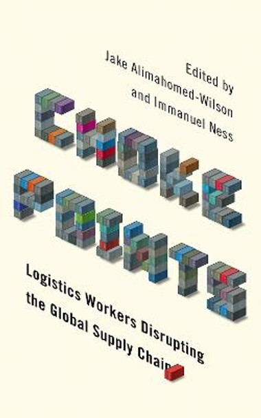 Choke Points: Logistics Workers Disrupting the Global Supply Chain by Jake Alimahomed-Wilson