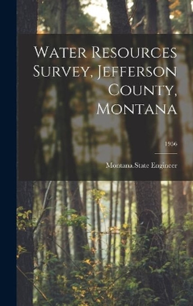 Water Resources Survey, Jefferson County, Montana; 1956 by Montana State Engineer 9781013928161