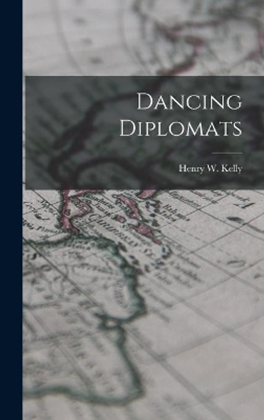 Dancing Diplomats by Henry W (Henry Warren) 1917- Kelly 9781013948947