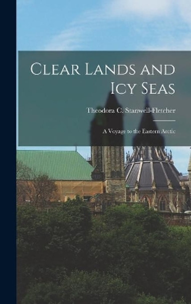 Clear Lands and Icy Seas: a Voyage to the Eastern Arctic by Theodora C (Theod Stanwell-Fletcher 9781014023384