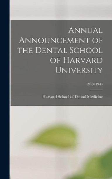 Annual Announcement of the Dental School of Harvard University; 1943/1944 by Harvard School of Dental Medicine 9781014070159