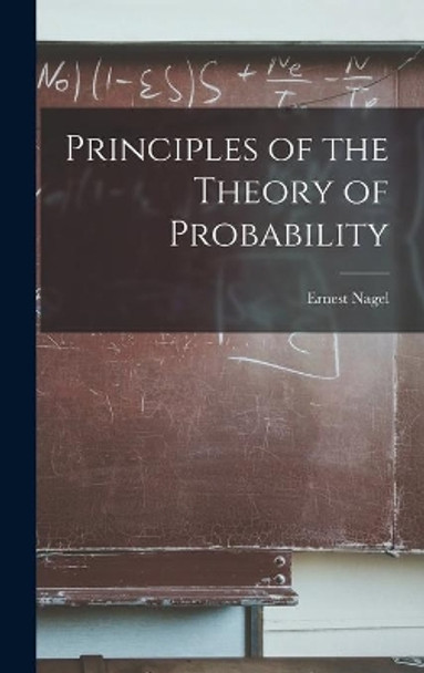 Principles of the Theory of Probability by Ernest 1901- Nagel 9781014069641