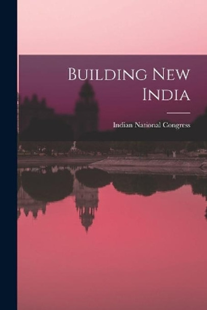 Building New India by Indian National Congress 9781014145192