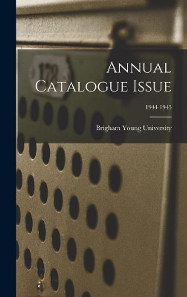 Annual Catalogue Issue; 1944-1945 by Brigham Young University 9781014145888