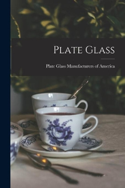 Plate Glass by Plate Glass Manufacturers of America 9781014112972