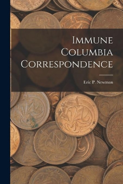 Immune Columbia Correspondence by Eric P Newman 9781014120670