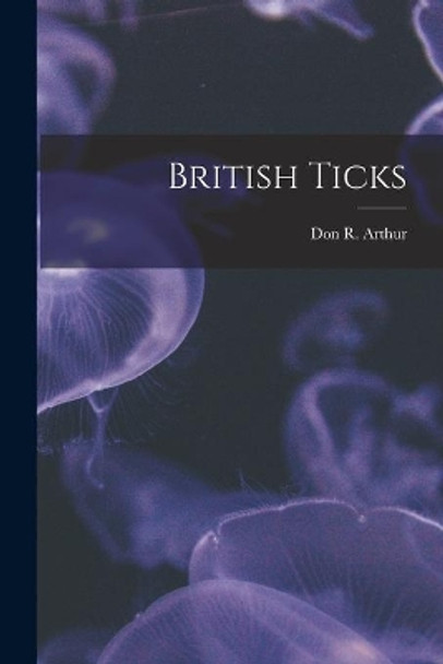 British Ticks by Don R (Don Ramsay) Arthur 9781014189424