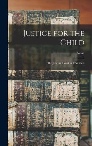 Justice for the Child: the Juvenile Court in Transition by None 9781014273291