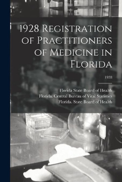 1928 Registration of Practitioners of Medicine in Florida; 1928 by Florida Central Bureau of Vital Stat 9781014313102