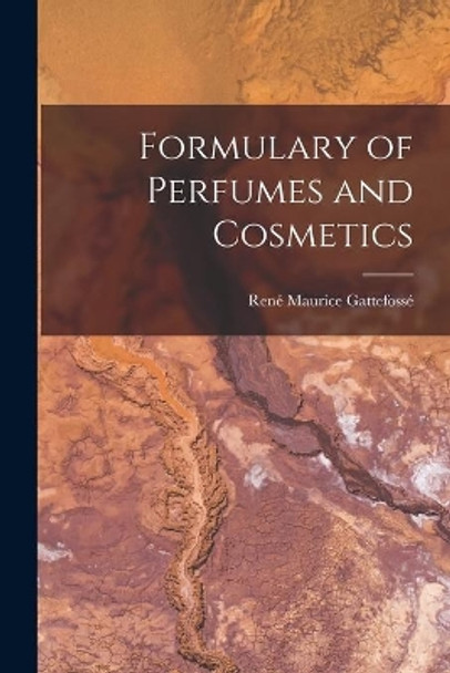Formulary of Perfumes and Cosmetics by Rene&#769; Maurice 1881- Gattefosse&#769; 9781014316363