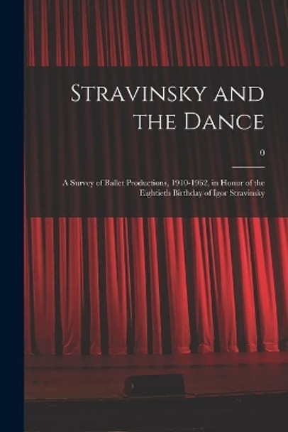 Stravinsky and the Dance: a Survey of Ballet Productions, 1910-1962, in Honor of the Eightieth Birthday of Igor Stravinsky; 0 by Anonymous 9781014319531