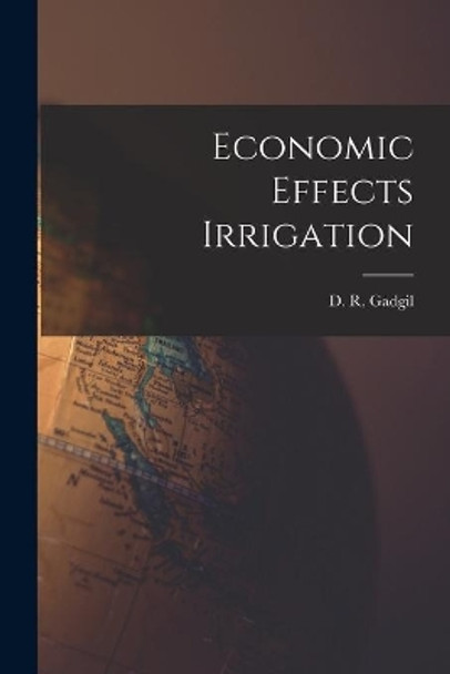 Economic Effects Irrigation by D R Gadgil 9781014303592