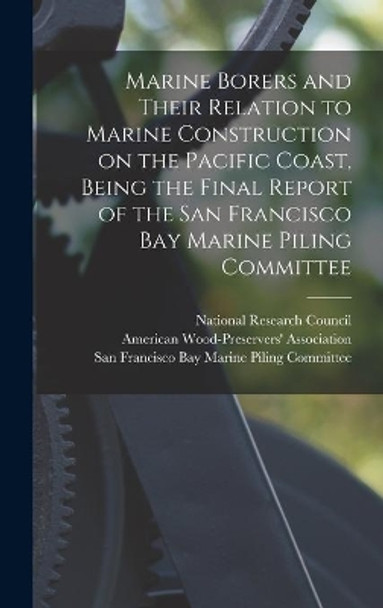 Marine Borers and Their Relation to Marine Construction on the Pacific Coast, Being the Final Report of the San Francisco Bay Marine Piling Committee by National Research Council (U S ) 9781014340498