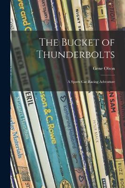 The Bucket of Thunderbolts; a Sports Car Racing Adventure by Gene 1922- Olson 9781014411440