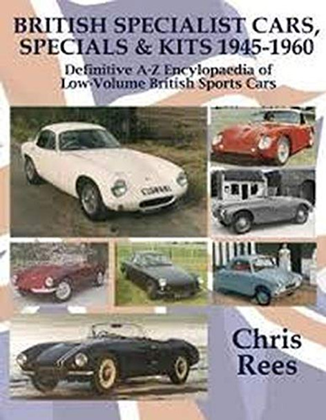 BRITISH SPECIALIST CARS, SPECIALS & KITS 1945-1960: Definitive A-Z Encylopaedia of Low-Volume British Sports Cars by Chris Rees 9780992665128