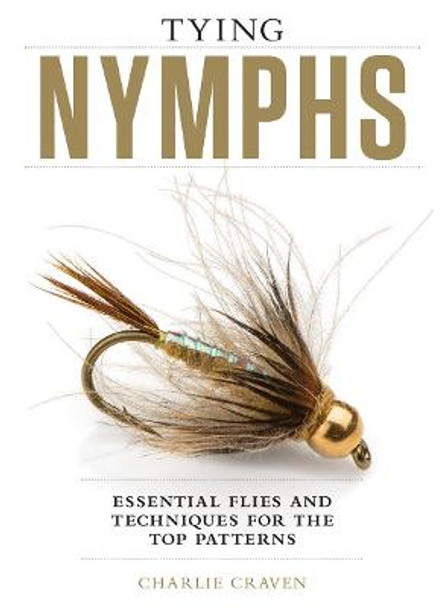 Tying Nymphs: Essential Flies and Techniques for the Top Patterns by Charlie Craven