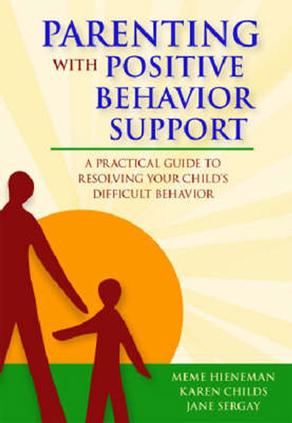 Parenting with Positive Behavior Support: A Parent's Guide to Problem-solving Solutions for Difficult Behavior by Meme Hieneman 9781557668653