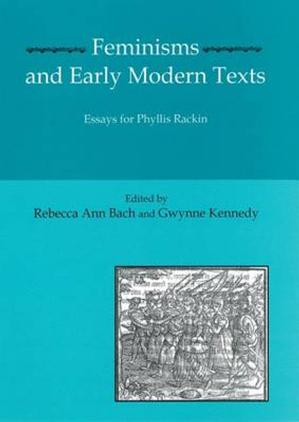 Feminisms and Early Modern Texts: Essays for Phyllis Rachin by Rebecca Ann Bach 9781575911366