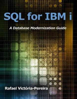 SQL for IBM i: A Database Modernization Guide by Rafael Victoria-Pereira 9781583474495
