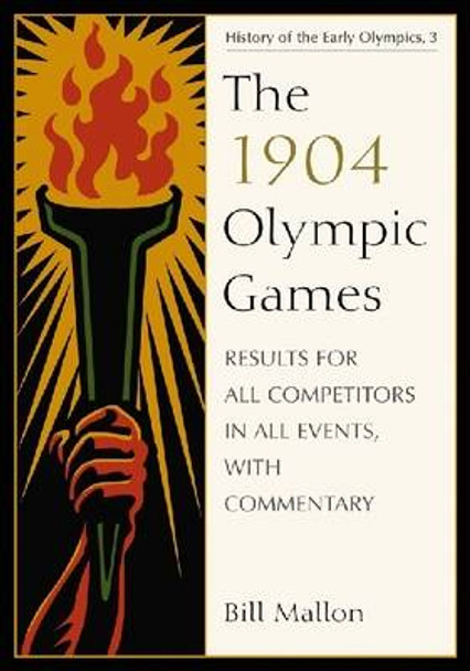The 1904 Olympic Games: Results for All Competitors in All Events, with Commentary by Bill Mallon 9780786440665