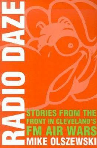 Radio Daze: Stories from the Front in Cleveland's Fm Air Waves by Mike Olszewski 9780873387736