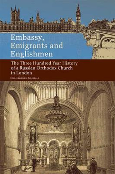 Embassy, Emigrants and Englishmen: The Three Hundred Year History of a Russian Orthodox Church in London by Christopher Birchall 9780884653813