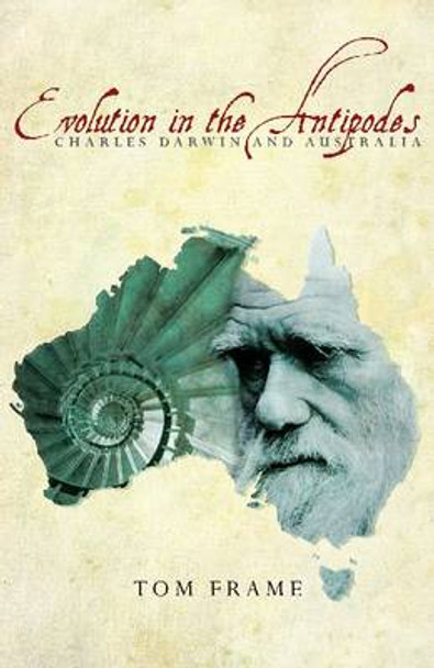 Evolution in the Antipodes: Charles Darwin and Australia by Tom Frame 9781921410765