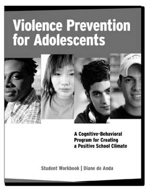 Violence Prevention for Adolescents, Student Workbook: A Cognitive-Behavioral Program for Creating a Positive School Climate by Diane de Anda 9780878225347