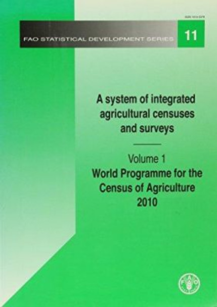 A system of integrated agricultural censuses and surveys: Vol. 1: World programme for the census of agriculture 2010: FAO Statistical Development by Food and Agriculture Organization of the United Nations 9789251053751