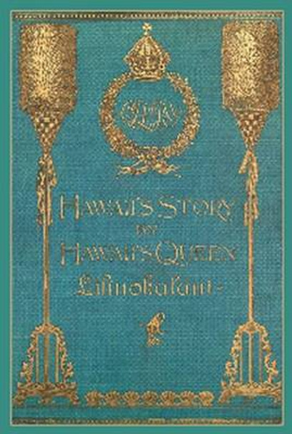 Hawaii's Story by Hawaii's Queen Liliuokalani by Queen Liliuokalani 9780988727823