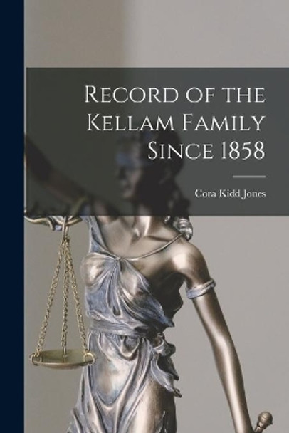 Record of the Kellam Family Since 1858 by Cora Kidd Jones 9781014440938