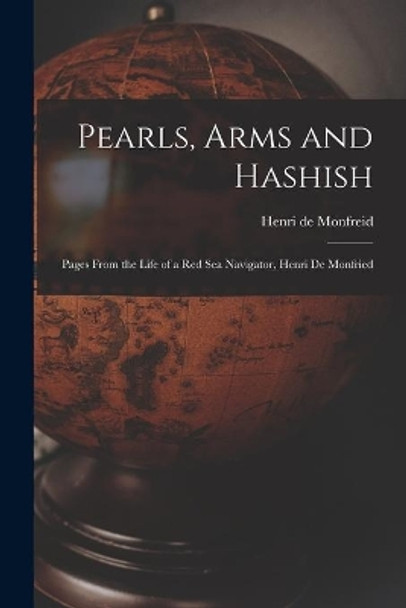 Pearls, Arms and Hashish; Pages From the Life of a Red Sea Navigator, Henri De Monfried by Henry De Monfreid 9781014454164