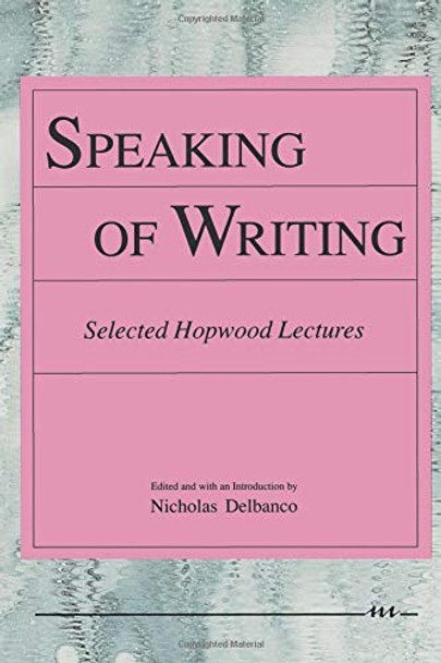 Speaking of Writing: Selected Hopwood Lectures by Nicholas Delbanco 9780472064229