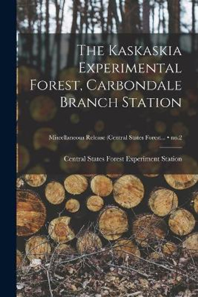 The Kaskaskia Experimental Forest, Carbondale Branch Station; no.2 by Central States Forest Experiment Stat 9781014467270