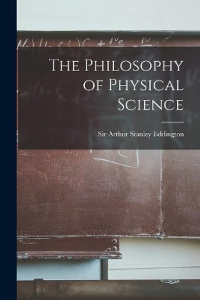 The Philosophy of Physical Science by Sir Arthur Stanley Eddington 9781014467980