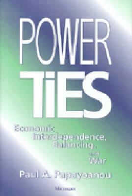 Power Ties: Economic Interdependence, Balancing and War by Paul A. Papayoanou 9780472109609