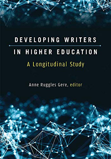 Developing Writers in Higher Education: A Longitudinal Study by Anne Ruggles Gere 9780472037384