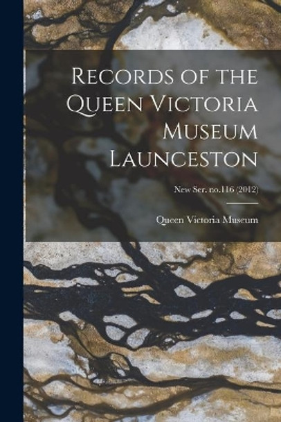 Records of the Queen Victoria Museum Launceston; new ser. no.116 (2012) by Ta Queen Victoria Museum (Launceston 9781014536808