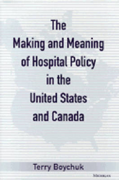 The Making and Meaning of Hospital Policy in the United States and Canada by Terry Boychuk 9780472109289