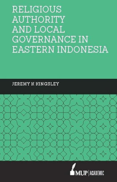 Religious Authority and Local Governance in Eastern Indonesia by Jeremy J. Kingsley 9780522873054