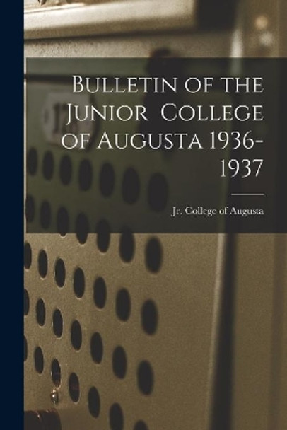 Bulletin of the Junior College of Augusta 1936-1937 by Jr College of Augusta 9781014545077