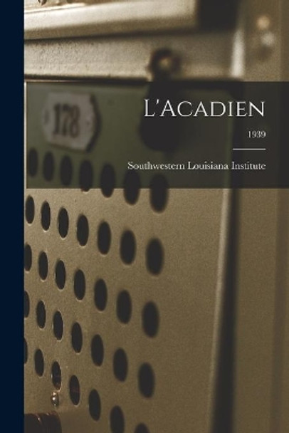 L'Acadien; 1939 by Southwestern Louisiana Institute 9781014568762